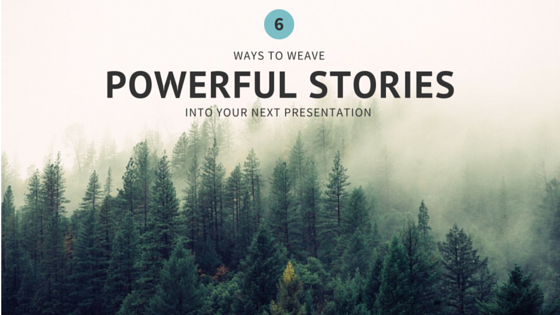 6 tips to weave powerful stories into your presentation
